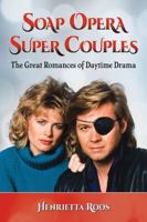 Soap Opera Super Couples: The Great Romances of Daytime Drama 1476662177 Book Cover