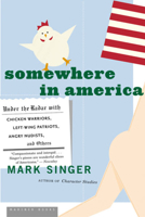 Somewhere in America: Under the Radar With Chicken Warriors, Left-Wing Patriots, Angry Nudists, and Others 0618197249 Book Cover