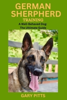 German Shepherd Training: A Well-Behaved Dog: The Ultimate Guide B0CQ8MV3TM Book Cover