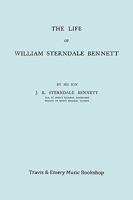 The Life of William Sterndale Bennett: By His Son, J. R. Sterndale Bennett 1849550638 Book Cover