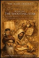 THE NAME TRILOGY BOOK ONE : THE SHOOTING STAR: Abraham Abulafia and the Convergence of Jewish and Christian Apocalypse (The Name Trilogy and Prophetic Kabbalah) B0GGZLRMHR Book Cover