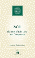Sa'di: The Poet of Life, Love and Compassion 1851684735 Book Cover