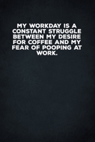 My Workday Is A Constant Struggle Between My Desire For Coffee And My Fear Of Pooping At Work: 6 X 9 Blank Lined Coworker Gag Gift Funny Office Notebook Journal 1673899811 Book Cover