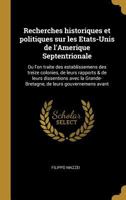 Recherches Historiques Et Politiques Sur Les États-unis De L'amérique Septentrionale: Où L'on Traite Des Établissemens Des Treize Colonies, De Leurs ... Avant & Après La... 1148730958 Book Cover
