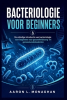BACTERIOLOGIE VOOR BEGINNERS: De volledige introductie van bacteriologie voor beginners voor gezondheidszorg- en geneeskundestudenten (Dutch Edition) B0GZCQD2D7 Book Cover