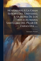 Novenario Á La Gran Señora Del Universo, Á La Reina De Los Angeles Maria Santisima Del Pilar De Zaragoza ...... 1274625769 Book Cover