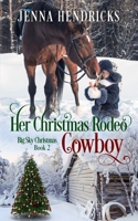 Her Christmas Rodeo Cowboy: Clean & Wholesome Christmas Cowboy Romance 1952634067 Book Cover