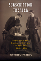 Subscription Theater: Democracy and Drama in Britain and Ireland, 1880-1939 0812252470 Book Cover