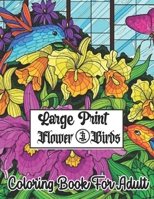 large print Birds & Flowers Coloring book for adult: Large Print Designs for Adults and Seniors with 45+ Simple Images of Flowers B09SF4PMVK Book Cover