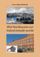 Wie Nordhausen zur Industriestadt wurde (German Edition) 3769357337 Book Cover
