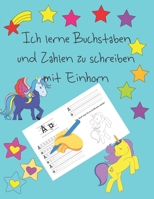 Ich lerne Buchstaben und Zahlen zu schreiben mit Einhorn: Lernen Sie, für Kinder im Alter von 4 bis 8 Jahren zu schreiben, Seiten, um zu lernen, wie ... letter tracing German (German Edition) B085RV52Q7 Book Cover