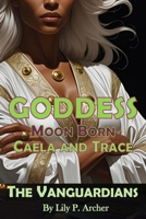 Goddess: Moonborn: Caela Nyra and Trace Bogden (The Vanguardians) B0GLNW95D4 Book Cover