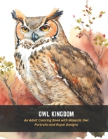 Owl Kingdom: An Adult Coloring Book with Majestic Owl Portraits and Royal Designs B0C4MVLCJL Book Cover