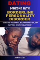 Dating Someone with Borderline Personality Disorder: Navigating Challenges, Building Connection, and Nurturing Healthy Relationships B0CSDQMGFH Book Cover