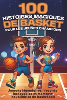 100 histoires magiques de basket pour les jeunes champions: Joueurs légendaires, records incroyables et moments inoubliables du basketball (French Edition) B0CPNM69C2 Book Cover