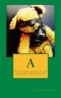 A: The Arrogance of Aaron Abington 1500453463 Book Cover