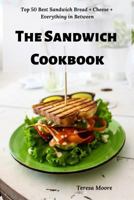 The Sandwich Cookbook: Top 50 Best Sandwich Bread + Cheese + Everything in Between 1797540114 Book Cover
