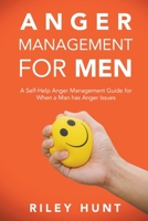 Anger Management for Men: A Self-Help Anger Management Guide for When a Man Has Anger Issues B0C2SK64BS Book Cover