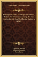 Kerkelyke Historie Van Sulpicius Severus, Sedert Des Weerelds Aanvang, Tot Het Vierhonderdste Jaar Na Christus Geboorte (1702) 1166625486 Book Cover