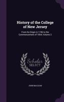 History of the College of New Jersey, From Its Origin in 1746 to the Commencement of 1854; Volume 2 1533371512 Book Cover