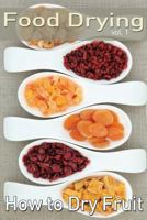 Food Drying vol. 1: How to Dry Fruit 1492882739 Book Cover