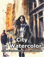 City in Watercolor: A Visual Exploration of Urban Landscapes B0BTRKN73N Book Cover