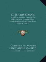 C. Julius Casar: Sein Verfahren Gegen Die Gallischen Stamme Von Standpunkte Der Ethik Und Politik (1881) 1162426985 Book Cover
