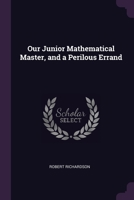 Our Junior Mathematical Master, and a Perilous Errand 1377885909 Book Cover