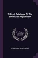 Official Catalogue Of The Industrial Department 1379065003 Book Cover