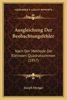 Ausgleichung Der Beobachtungsfehler: Nach Der Methode Der Kleinsten Quadratsummen (1857) 1160802793 Book Cover