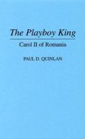 The Playboy King: Carol II of Romania (Contributions to the Study of World History) 0313295190 Book Cover