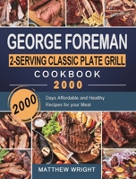 George Foreman 2-Serving Classic Plate Grill Cookbook 2000: 2000 Days Affordable and Healthy Recipes for your Meal 1803432950 Book Cover