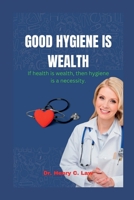 GOOD HYGIENE IS WEALTH: If health is wealth, then hygiene is a necessity. B0BJTSY8YY Book Cover