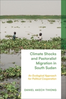 Climate Shocks and Pastoralist Migration in South Sudan: An Ecological Approach for Political Cooperation 1350439959 Book Cover
