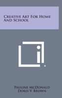 Creative Art For Home And School 0548447055 Book Cover