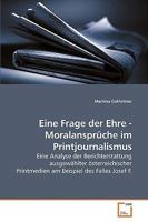 Eine Frage der Ehre - Moralansprüche im Printjournalismus: Eine Analyse der Berichterstattung ausgewählter österreichischer Printmedien am Beispiel des Falles Josef F. 3639259629 Book Cover