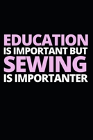 Education Is Important But Sewing Is Importanter: Funny Sewing Lovers Notebook/Journal (6 X 9) Unique Sewers Gift Ideas For Birthday Or Christmas 1708094520 Book Cover