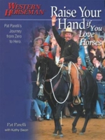 Raise Your Hand if You Love Horses: Pat Parelli's Journey from Zero to Hero (Western Horseman Books) 0911647759 Book Cover