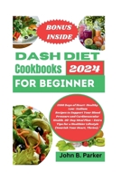 Dash diet cookbook for beginner 2024: 1500 Days of Heart-Healthy Low-Sodium Recipes to Support Your Blood Pressure and Cardiovascular Health. 30-Day M B0CVSJL3CJ Book Cover