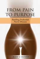 From Pain to Purpose: Battling Pudendal Nerve Disease 1966109008 Book Cover