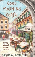 Good Morning Corfu: Living Abroad Against All Odds 1478375612 Book Cover