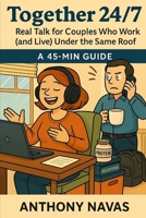 TOGETHER 24/7: Real Talk for Couples Who Work ( and Live ) Under the Same Roof B0F883LTZ9 Book Cover