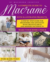 Macramè: A Complete Guide to Macramé with Illustrated Projects. A Step by Step Guide for Beginners and Advanced with Creative Ideas and Modern Patterns to Make Your Home Unique. For Kids Too! B08GLQNN7W Book Cover