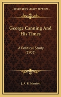 George Canning and His Times: A Political Study 1376608375 Book Cover