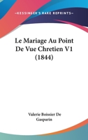 Le Mariage Au Point de Vue Chretien V1 (1844) 1160163987 Book Cover