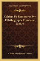 Cahiers De Remarqves Svr L'Orthographe Francoise (1863) 1167534026 Book Cover