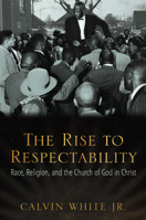 The Rise to Respectability: Race, Religion, and the Church of God in Christ 1557286841 Book Cover