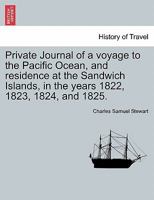 Private Journal of a voyage to the Pacific Ocean, and residence at the Sandwich Islands, in the years 1822, 1823, 1824, and 1825. 1241141436 Book Cover