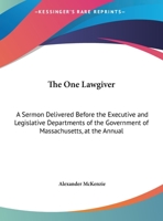 The One Lawgiver: A Sermon Delivered Before The Executive And Legislative Departments Of The Government Of Massachusetts, At The Annual Election, Wednesday, January 1, 1879 (1879) 1354460472 Book Cover