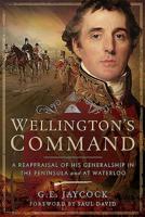 Wellington's Command: A Reappraisal of His Generalship in the Peninsula and at Waterloo 1526733536 Book Cover